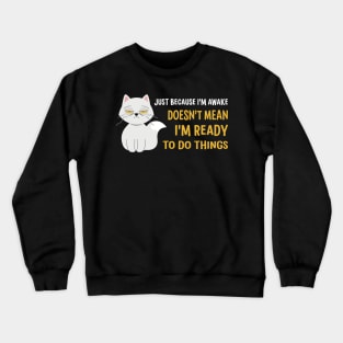 Just Because I'm Awake Doesn't Mean I'm Ready To Do Things Crewneck Sweatshirt